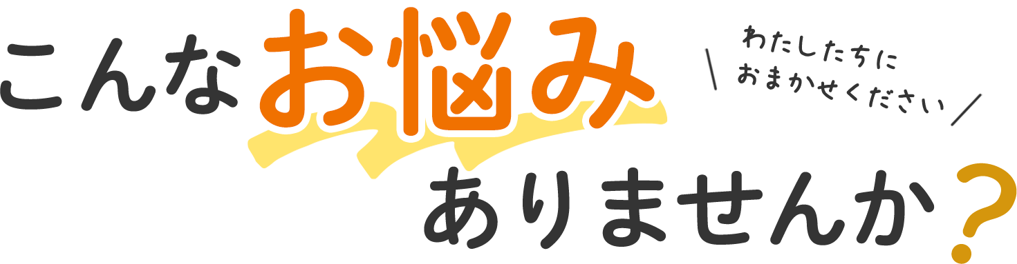 こんなお悩みありませんか？